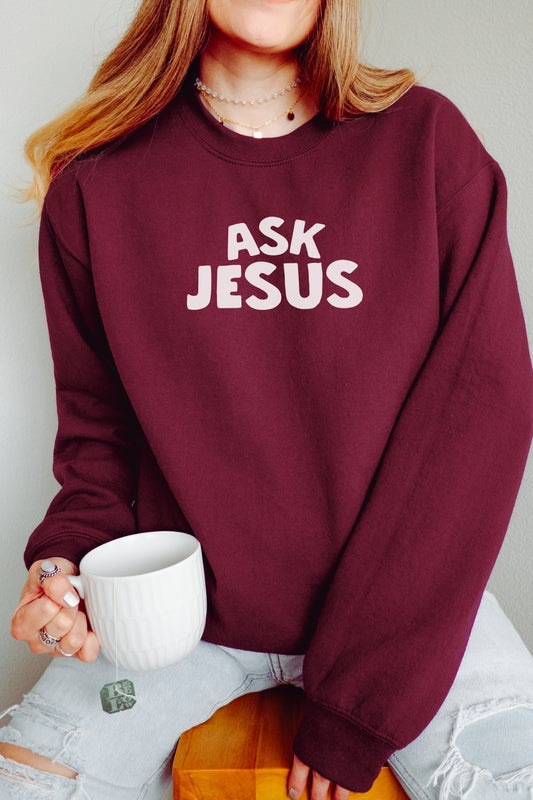 Ask Jesus Sweatshirt