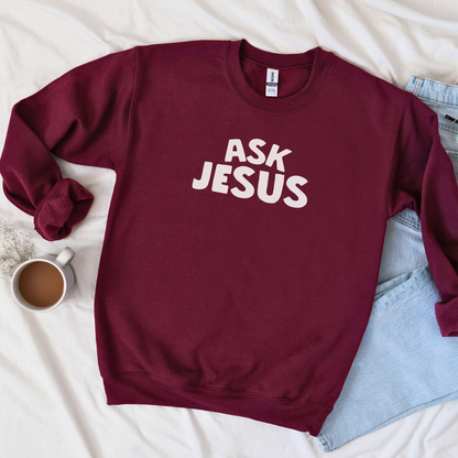 Ask Jesus Sweatshirt